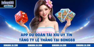 App Dự Đoán Tài Xỉu Uy Tín - Tăng Tỷ Lệ Thắng Tại Bong88