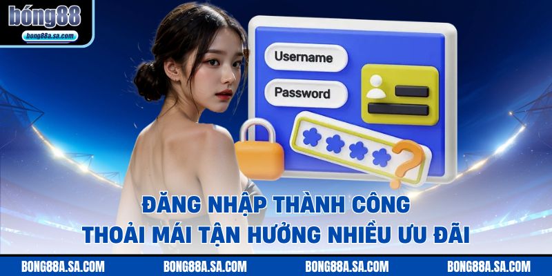 Đăng nhập thành công thoải mái tận hưởng nhiều ưu đãi