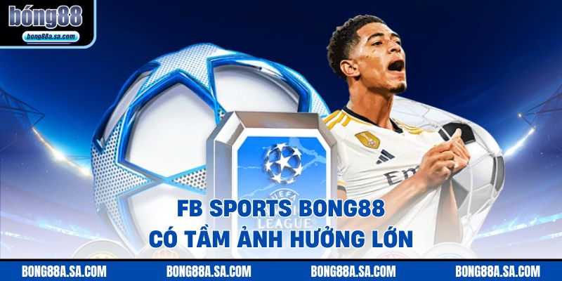 FB SPORTS Bong88 có tầm ảnh hưởng lớn