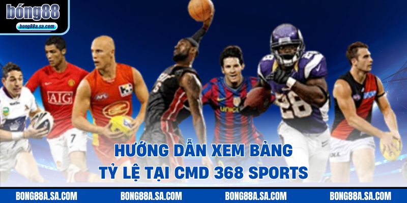 Hướng dẫn xem bảng tỷ lệ tại CMD 368 SPORTS 