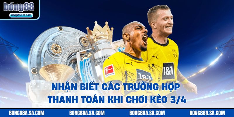 Nhận biết các trường hợp thanh toán khi chơi kèo 3/4