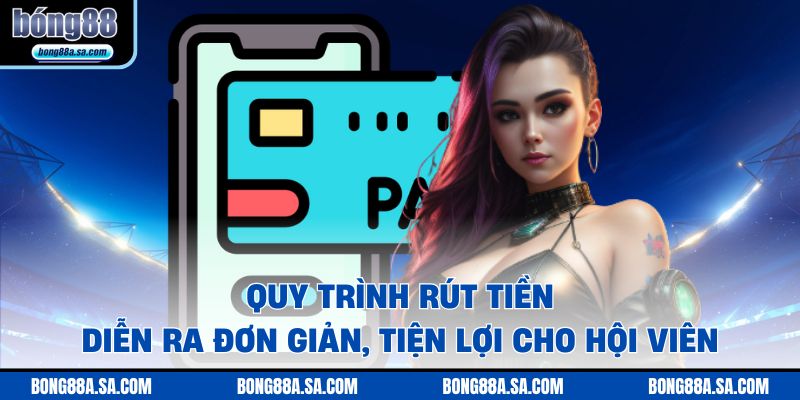 Quy trình rút tiền diễn ra đơn giản, tiện lợi cho hội viên