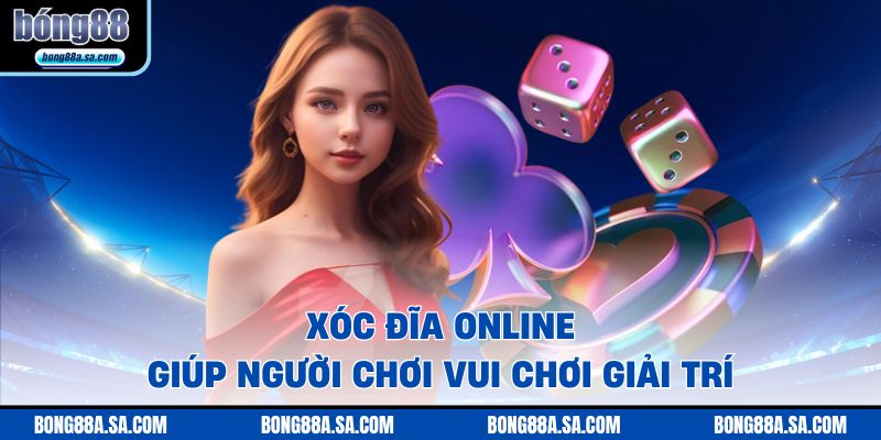 Xóc đĩa online giúp người chơi vui chơi giải trí